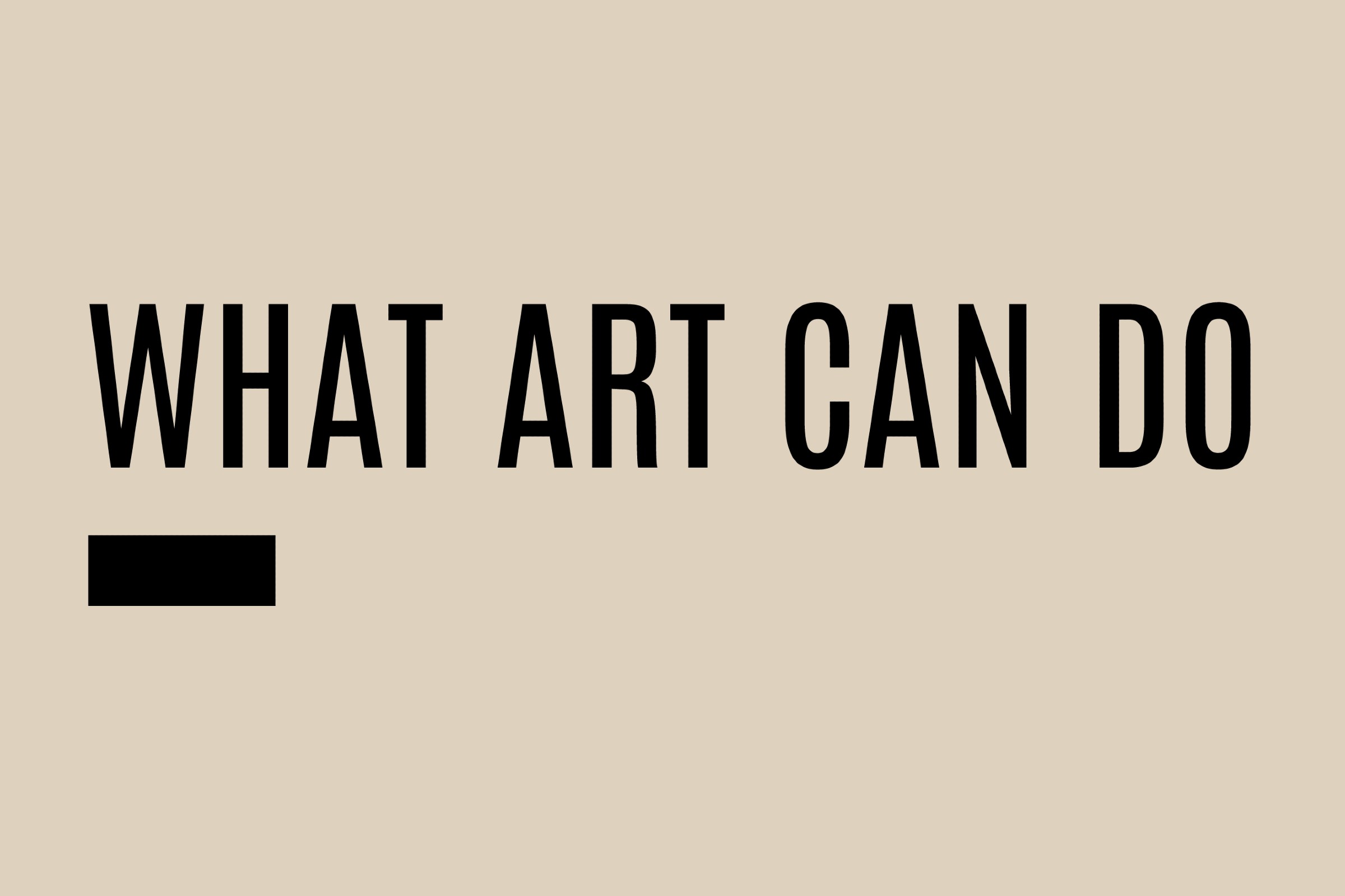 What Art Can Do — Art For A Better World